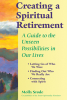 Creating a Spiritual Retirement: A Guide to the Unseen Possibilities in Our Lives 1594730504 Book Cover