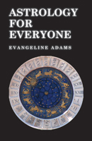 Astrology for Everyone - What it is and How it Works 1528772628 Book Cover