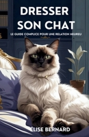 Dresser Son Chat: Le Guide Complice pour une Relation Heureu (French Edition) B0FP298XNV Book Cover