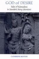 God of Desire: Tales of Kamadeva in Sanskrit Story Literature (Suny Series in Hindu Studies) 0791465667 Book Cover