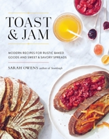 Toast and Jam: Modern Recipes for Rustic Baked Goods and Sweet and Savory Spreads 1611803578 Book Cover
