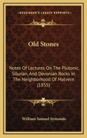 Old Stones: Notes Of Lectures On The Plutonic, Silurian, And Devonian Rocks In The Neighborhood Of Malvern 112066165X Book Cover