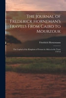 The Journal of Frederick Horneman's Travels From Cairo to Mourzouk: The Capital of the Kingdom of Fezzan in Africa in the Years 1797-8 B0BQJPWV94 Book Cover