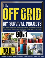 The off Grid Diy Survival Projects: 80+ Must-have Illustrated No Grid Solutions to Protect Your Home, Master Any Crisis, and Outprepare Everyone B0FL18MBDW Book Cover