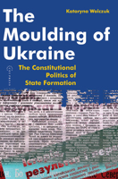 The Moulding of Ukraine: The Constitutional Politics of State Formation 9639241253 Book Cover