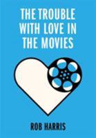 Trouble With Love In The Movies 1916197752 Book Cover