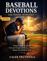 Baseball Devotions for Young Athletes: 30 Days to Build Confidence, Overcome Pressure, and Develop a Winning Mindset On and Off the Field B0GWWJQNZ3 Book Cover