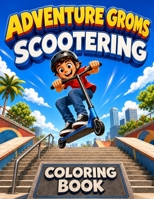 Scootering Coloring Book: Freestyle Scootering, Skateparks, Grinds, Big Air and Street Tricks (Adventure Groms) B0HGF7MQTY Book Cover