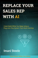 Replace Your Sales Rep with AI: Close Deals While You Sleep Using a Plug-and-Play System That Works Nonstop (Automate & Elevate Series) B0FB9B85GF Book Cover