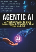 Agentic AI : A Practical Guide to Build Agent-Based AI Systems That Think and Act: A Hands-On Coding Guide to Building Intelligent Agentic AI Systems for Real-World Tasks and Complex Problem Solving B0FH9VX6SJ Book Cover