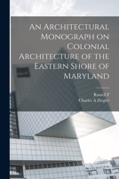 An Architectural Monograph on Colonial Architecture of the Eastern Shore of Maryland B0BQFVJFKX Book Cover