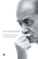 Left of Centre: Kamal Morarka in Parliament: 0 8129129760 Book Cover