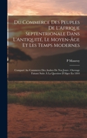 Du Commerce Des Peuples De L'Afrique Septentrionale Dans L'Antiquité, Le Moyen-Âge Et Les Temps Modernes: Comparé Au Commerce Des Arabes De Nos Jours: 1019008342 Book Cover