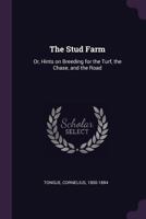 The Stud Farm Or, Hints on Breeding for the Turf, the Chase and the Road 1378155343 Book Cover