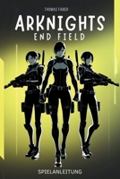 ARKNIGHTS ENDFIELD SPIELANLEITUNG: Ein praktischer Walkthrough für jeden Spieler. (German Edition) B0GGBS4J9P Book Cover