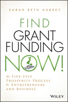 Find Grant Funding Now!: The Five-Step Prosperity Process for Entrepreneurs and Business 1118710487 Book Cover