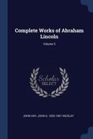 Complete Works of Abraham Lincoln; Volume 3 1018573216 Book Cover