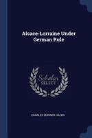 Alsace-Lorraine: Under German Rule 1287342884 Book Cover