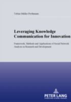 Leveraging Knowledge Communication for Innovation: Framework, Methods, and Applications of Social Network Analysis in Research and Development 3631551657 Book Cover