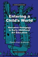 Entering a Child's World: Narrative Pedagogy in Early Childhood Art Education B0BLG1F2NC Book Cover