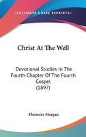 Christ at the Well Devotional Studies in the Fourth Chapter of the Fourth Gospel 0548850526 Book Cover