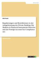 Regulierungen Und Restriktionen in Der Anlageberatung Des Private Banking. Die Markets in Financial Instruments Directive Und Der Foreign Account Tax Compliance ACT 3668251959 Book Cover
