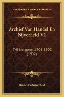 Archief Van Handel En Nijverheid V2: 7-8 Jaargang, 1901-1902 (1902) 1160882711 Book Cover