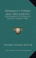 Admiralty Forms and Precedents: With Notes of the Practice Relating Thereto; and an Appendix 1018072322 Book Cover