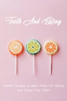Teeth And Eating: Healthy Recipes & Meal Plans For Strong, And Cavity-Free Teeth: Nutrition And Dental Health B08WJRXB7D Book Cover