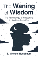 The Waning of Wisdom: The Psychology of Reasoning in the Post-Truth Era 1009502875 Book Cover