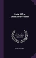 State Aid to Secondary Schools: A Thesis in Partial Fulfillment of the Requirements for the Degree of Master of Arts in the University of California, Presented in 1903 1358147841 Book Cover