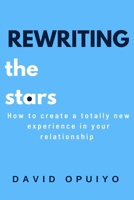 Rewriting the stars: How to create a totally new experience in your relationship B0BS8V8SWP Book Cover