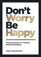 Don't Worry, Be Happy: Practical Advice for Positive Mental Well-Being 180007039X Book Cover
