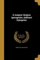 A Magyar Targyas Igeragozas, Alaktani Fejtegetes 1149445890 Book Cover