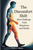 The Discomfort Shift: How Challenge Fuels Happiness and Health B0FLPL8GQS Book Cover