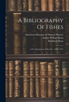A Bibliography Of Fishes: L-z. Anonymous Titles No. 1-650. 1917 1021783544 Book Cover