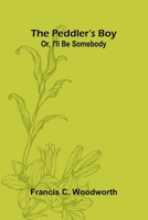 The Peddler's Boy; Or, I'll Be Somebody 9375368661 Book Cover
