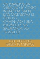 OS Impactos Da Vibra��o de Corpo Inteiro Na Sa�de DOS Motoristas de �nibus E Caminh�o E Sua Relev�ncia Na Seguran�a Do Trabalho B0841RCJCC Book Cover