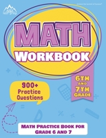 6th and 7th Grade Math Workbook: Math Practice Book for Grade 6 and 7: [New Edition Includes 900+ Practice Questions] 1628458577 Book Cover