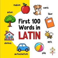 First 100 Words in Latin: Bilingual English Latin Picture Book for Kids with Pronunciations, Language Learning Flashcards, Dictionary for Babies, Toddlers, and Children (Learn Latin) B0H4QJ6WDX Book Cover