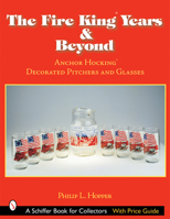 The Fire King Years and Beyond: Anchor Hocking Decorated Pitchers and Glass (Schiffer Book for Collectors (Paperback)) 076431761X Book Cover