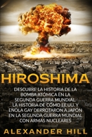HIROSHIMA: Descubre la historia de la Bomba Atómica en la Segunda Guerra Mundial. La historia de cómo EE.UU. y Enola Gay derrotaron a Japón en la ... Mundial con armas nucleares (Spanish Edition) B08761ND6X Book Cover