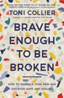 Brave Enough to Be Broken: How to Embrace Your Pain and Discover Hope and Healing 1400233356 Book Cover