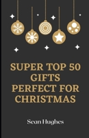 Super Top 50 Gifts Perfect For Christmas B09JR3CXBW Book Cover