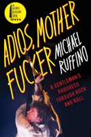 Adios, Motherfucker: A Gentleman's Progress Through Rock and Roll 006222896X Book Cover