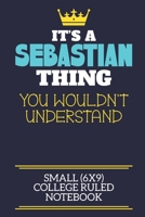 It's A Sebastian Thing You Wouldn't Understand Small (6x9) College Ruled Notebook: A cute book to write in for any book lovers, doodle writers and budding authors! 1702268497 Book Cover