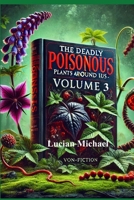 The Deadly Poisonous Plants Around Us - Volume 3 (The Deadly Poisonous Plants and Animals Around Us series) B0DZP9FFVR Book Cover