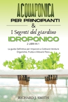Acquaponica Per Principianti & I Segreti del Giardino Idroponico: 2 LIBRI IN 1: La guida Definitiva per Imparare a Coltivare Verdure Organiche, Frutta e Allevare Pesci. 1801724539 Book Cover