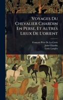Voyages Du Chevalier Chardin En Perse, Et Autres Lieux De L'orient (French Edition) 1023708914 Book Cover