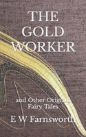 The Gold Worker: and Other Original Fairy Tales B09TQDJZK1 Book Cover